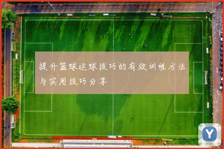 提升篮球运球技巧的有效训练方法与实用技巧分享