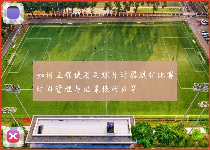 如何正确使用足球计时器进行比赛时间管理与记录技巧分享