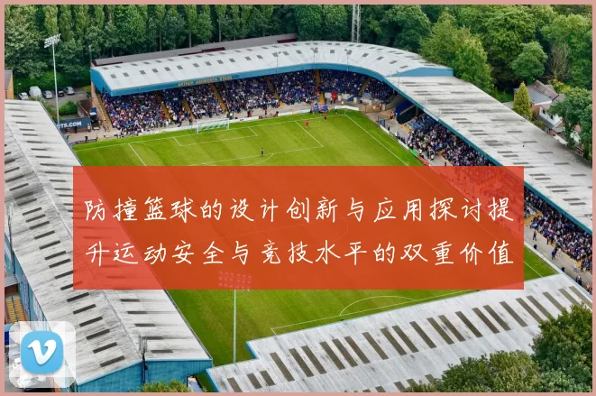 防撞篮球的设计创新与应用探讨提升运动安全与竞技水平的双重价值